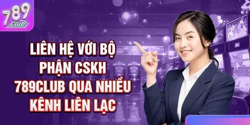 Liên Hệ 789Club Hướng Dẫn Chi Tiết Và Cách Giải Quyết Vấn Đề